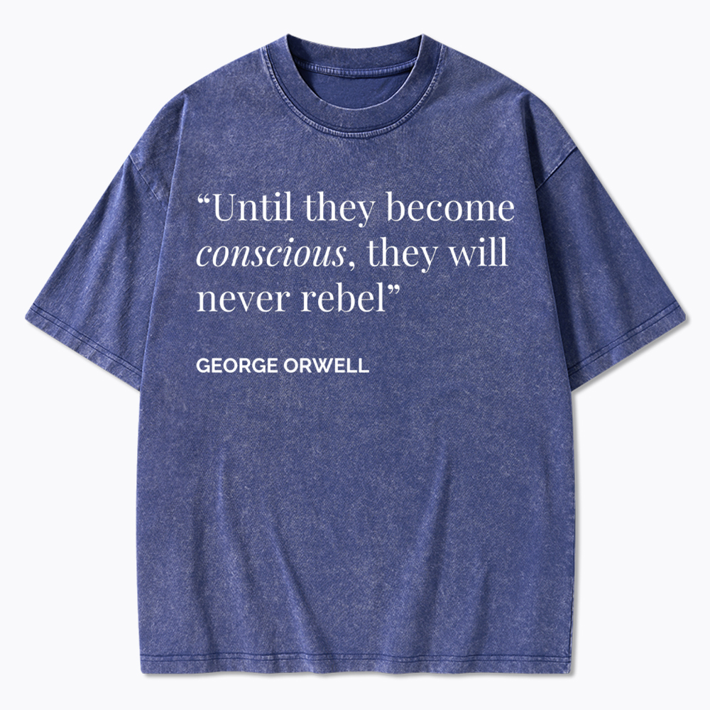Until They Become Conscious They Will Never Rebel Washed T-Shirt