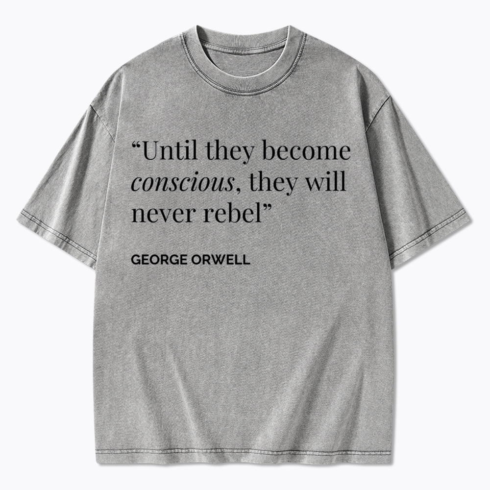 Until They Become Conscious They Will Never Rebel Washed T-Shirt