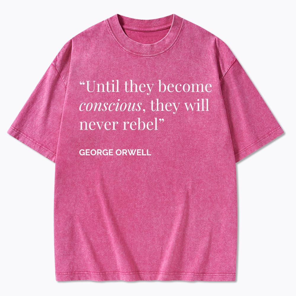 Until They Become Conscious They Will Never Rebel Washed T-Shirt