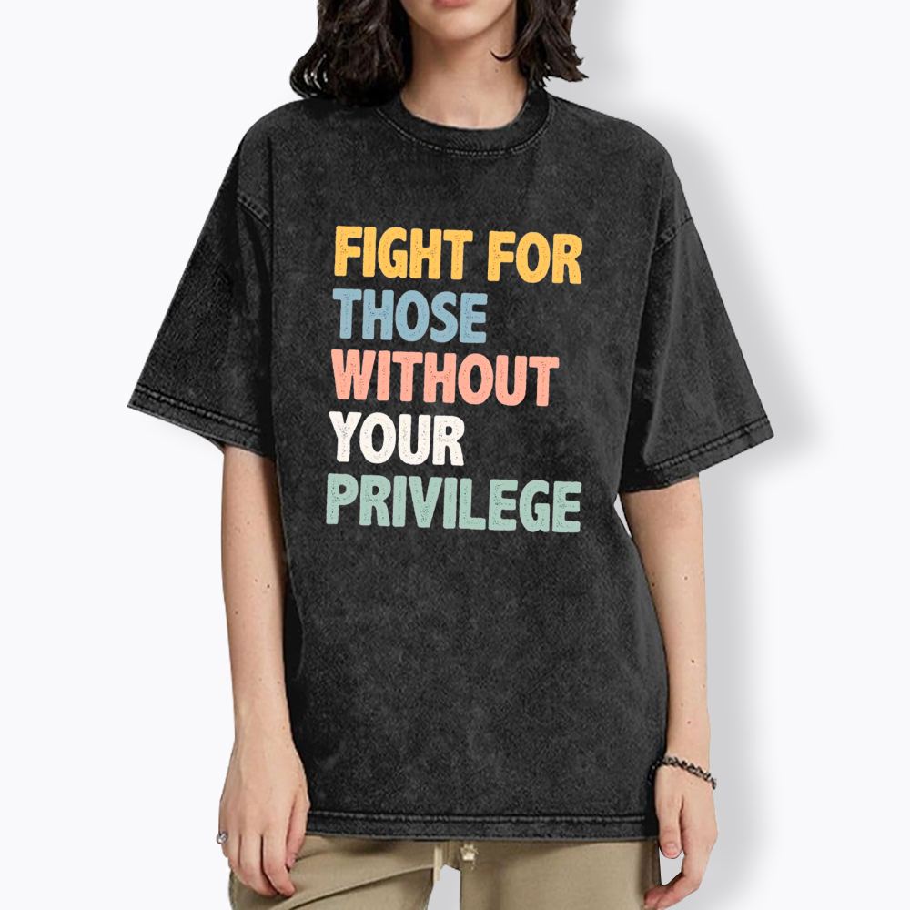 Fight For Those Without Your Privilege Washed T-Shirt