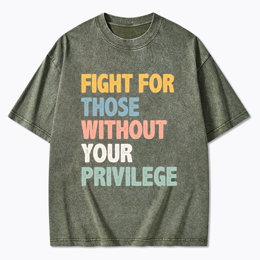 Fight For Those Without Your Privilege Washed T-Shirt