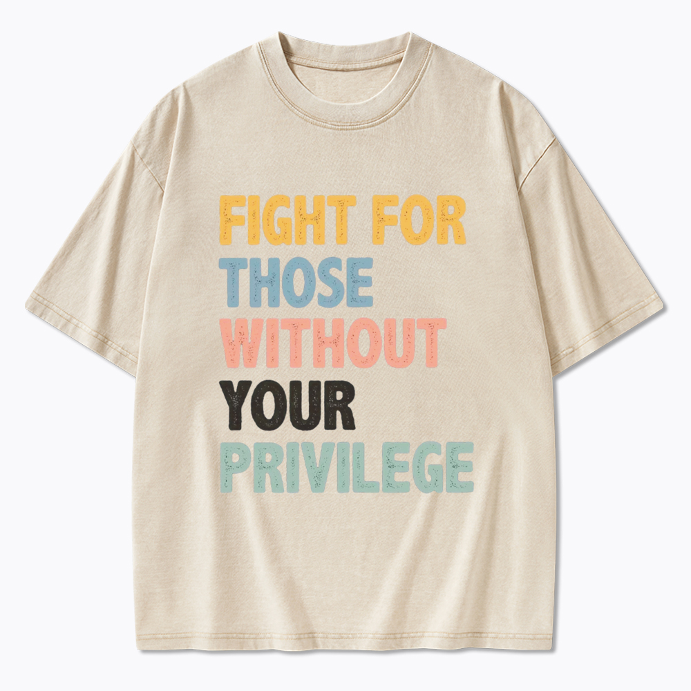 Fight For Those Without Your Privilege Washed T-Shirt