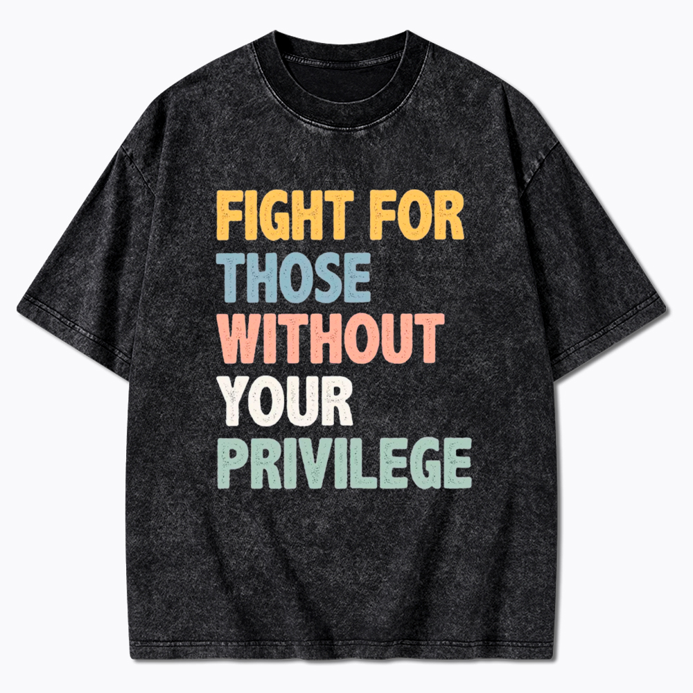 Fight For Those Without Your Privilege Washed T-Shirt