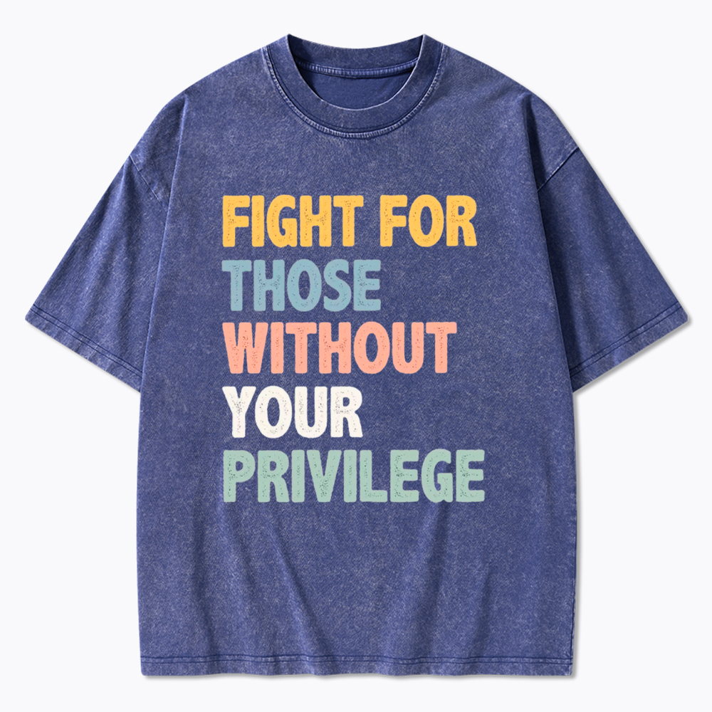 Fight For Those Without Your Privilege Washed T-Shirt