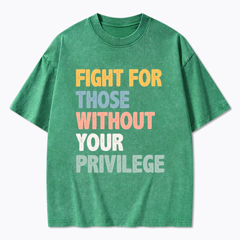 Fight For Those Without Your Privilege Washed T-Shirt