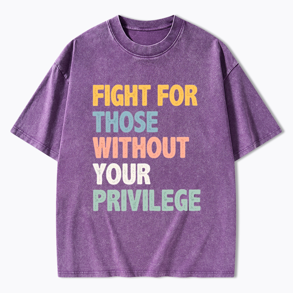 Fight For Those Without Your Privilege Washed T-Shirt
