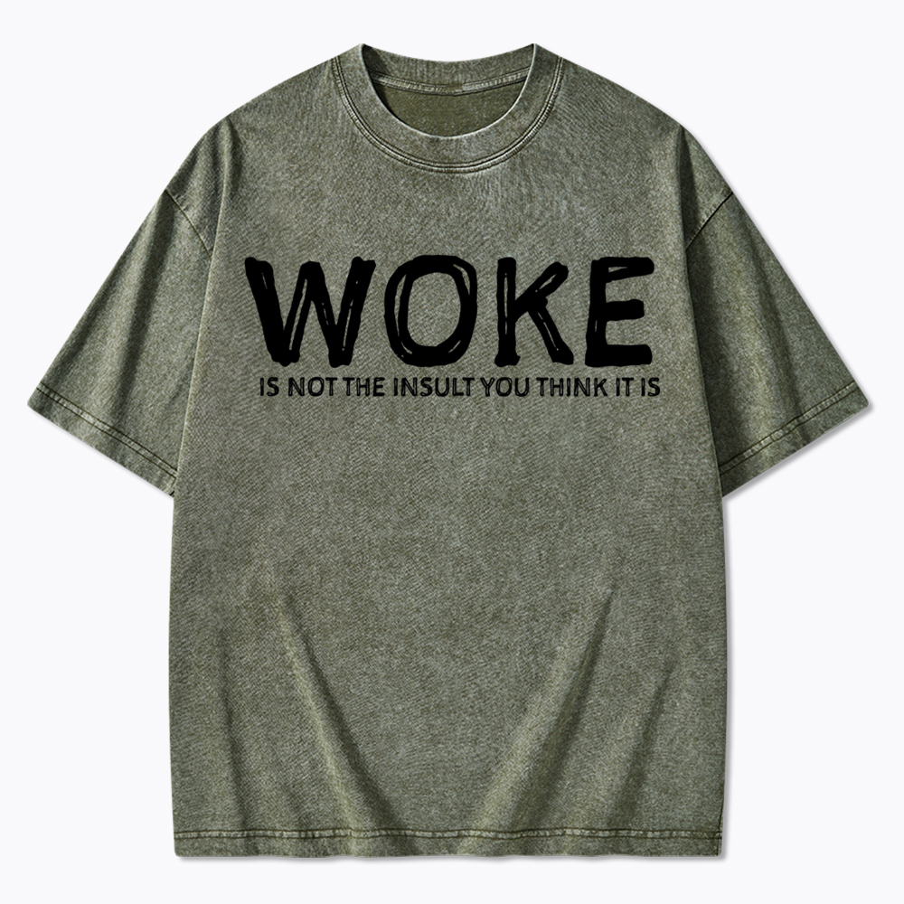 Woke It's Not The Insult You Think It Is Washed T-Shirt