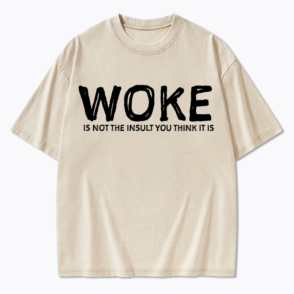 Woke It's Not The Insult You Think It Is Washed T-Shirt