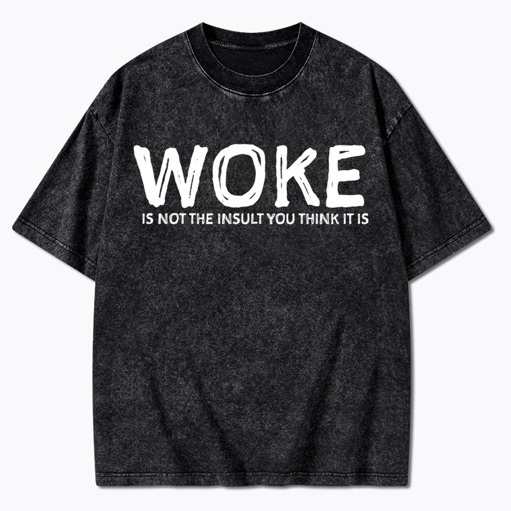Woke It's Not The Insult You Think It Is Washed T-Shirt