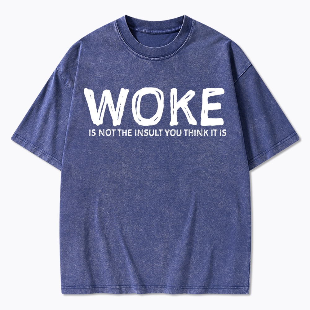 Woke It's Not The Insult You Think It Is Washed T-Shirt