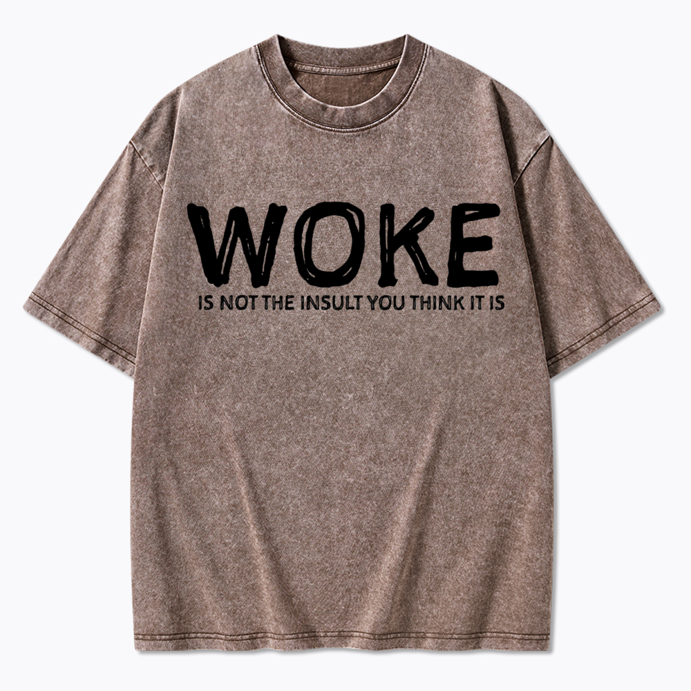 Woke It's Not The Insult You Think It Is Washed T-Shirt
