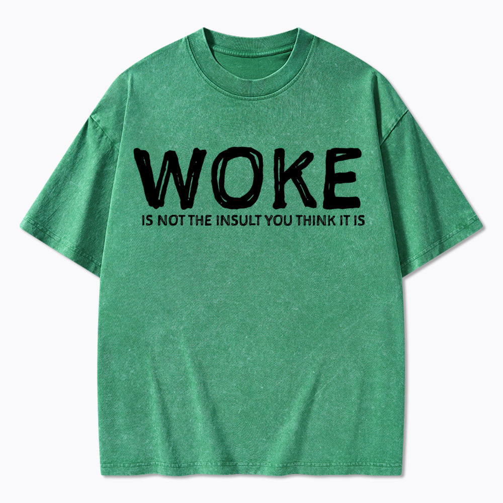 Woke It's Not The Insult You Think It Is Washed T-Shirt