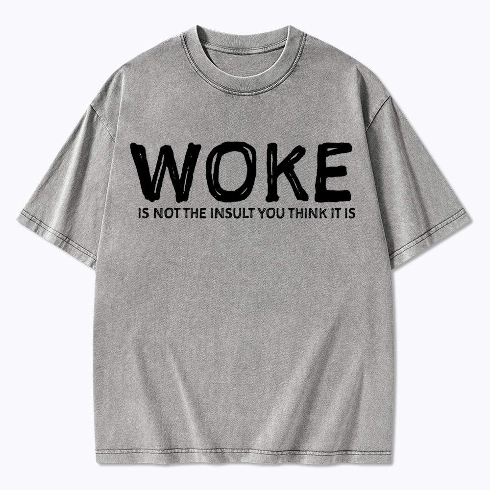 Woke It's Not The Insult You Think It Is Washed T-Shirt