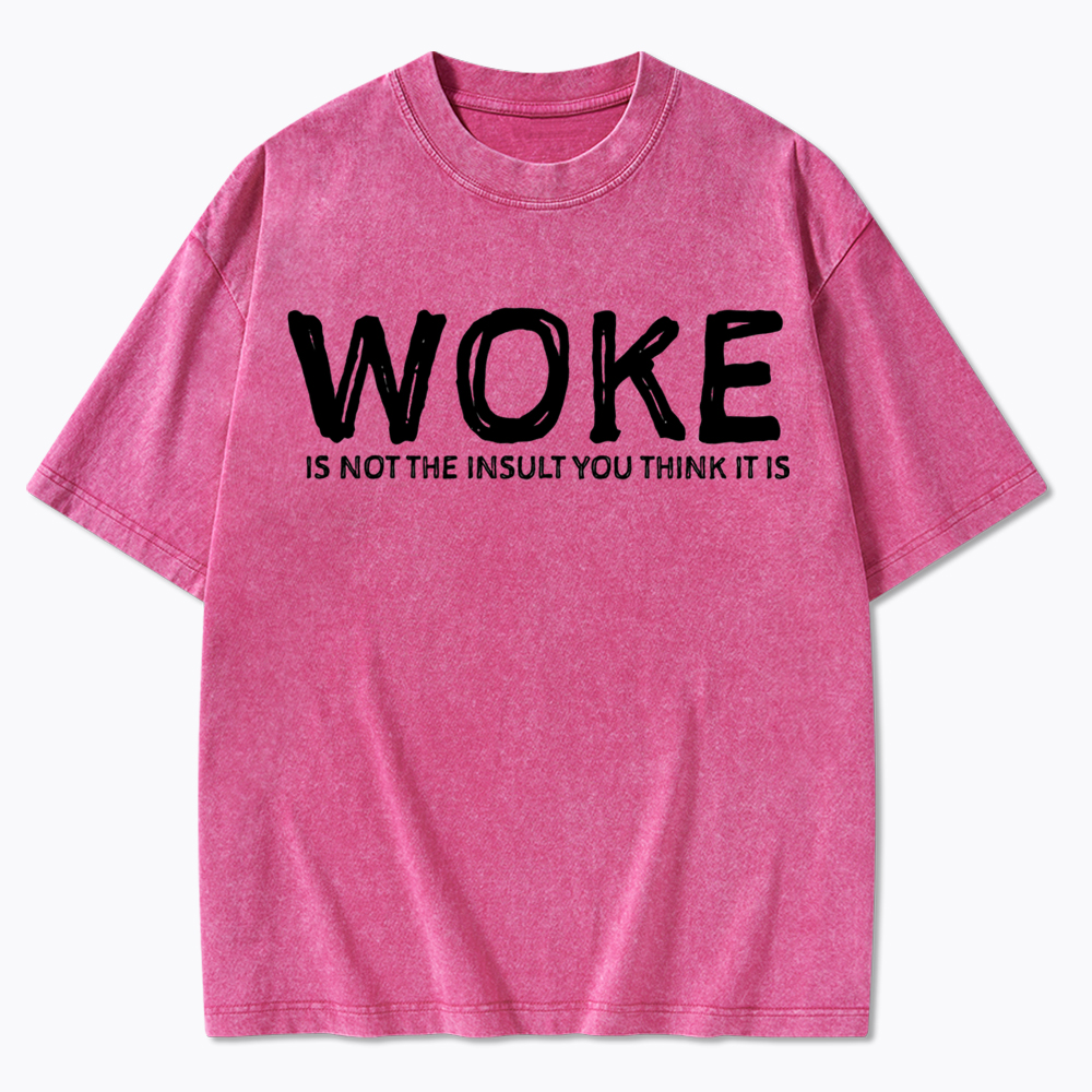 Woke It's Not The Insult You Think It Is Washed T-Shirt