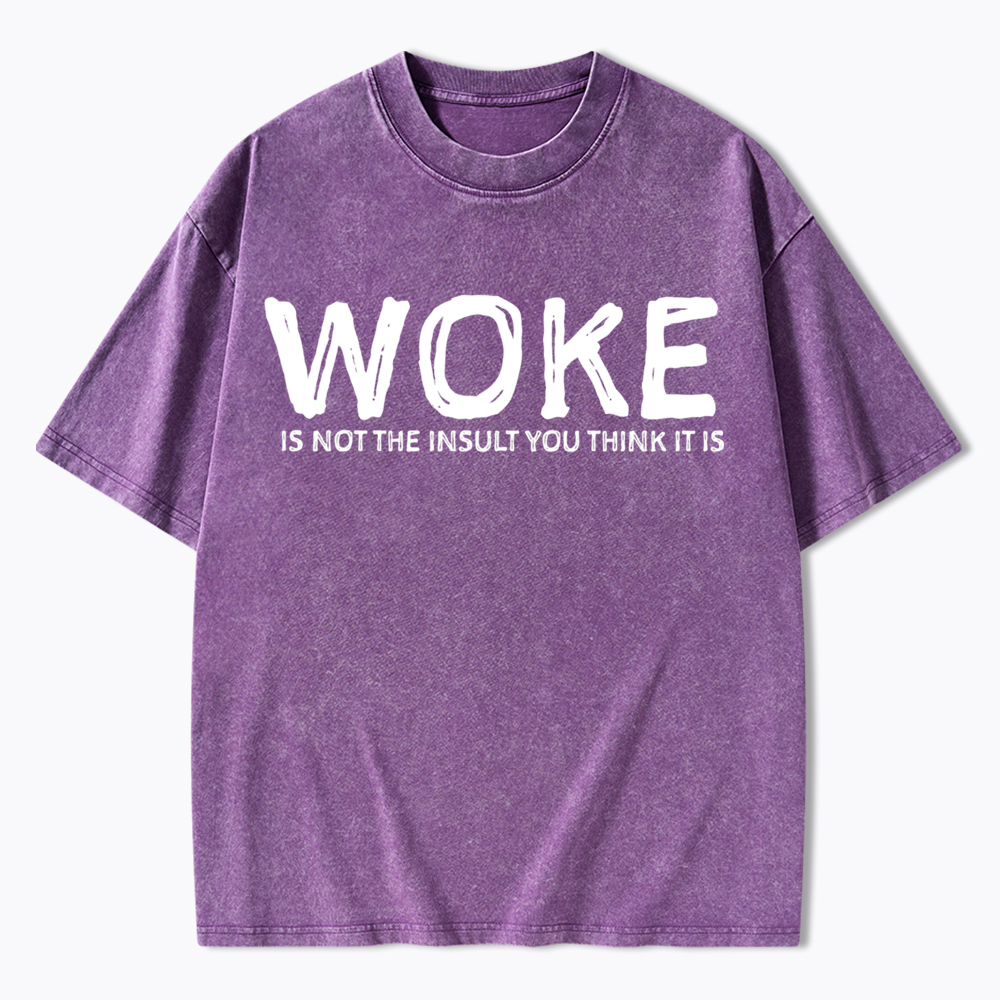 Woke It's Not The Insult You Think It Is Washed T-Shirt