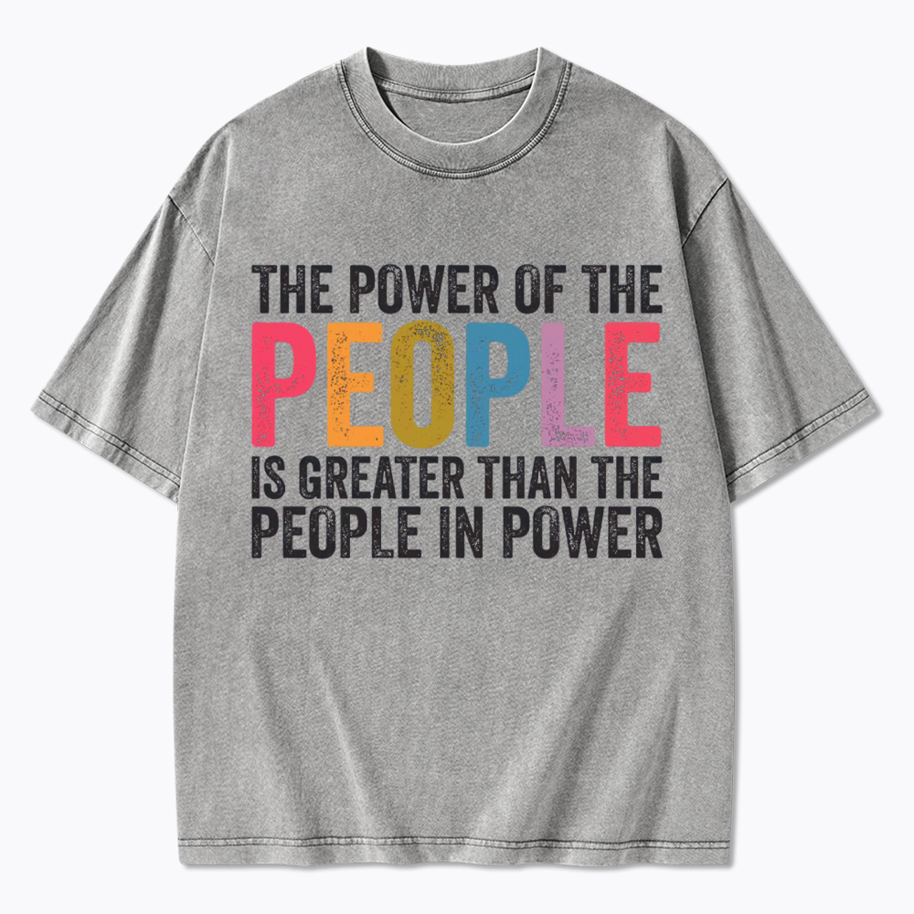 The Power of the People is Greater than the People in Power Washed T-Shirt