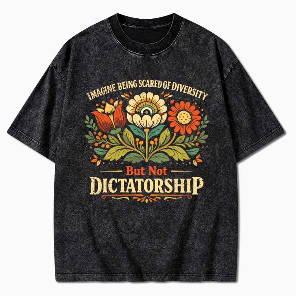 Imagine Being Scared Of Diversity But Not Dictatorship Washed T-Shirt