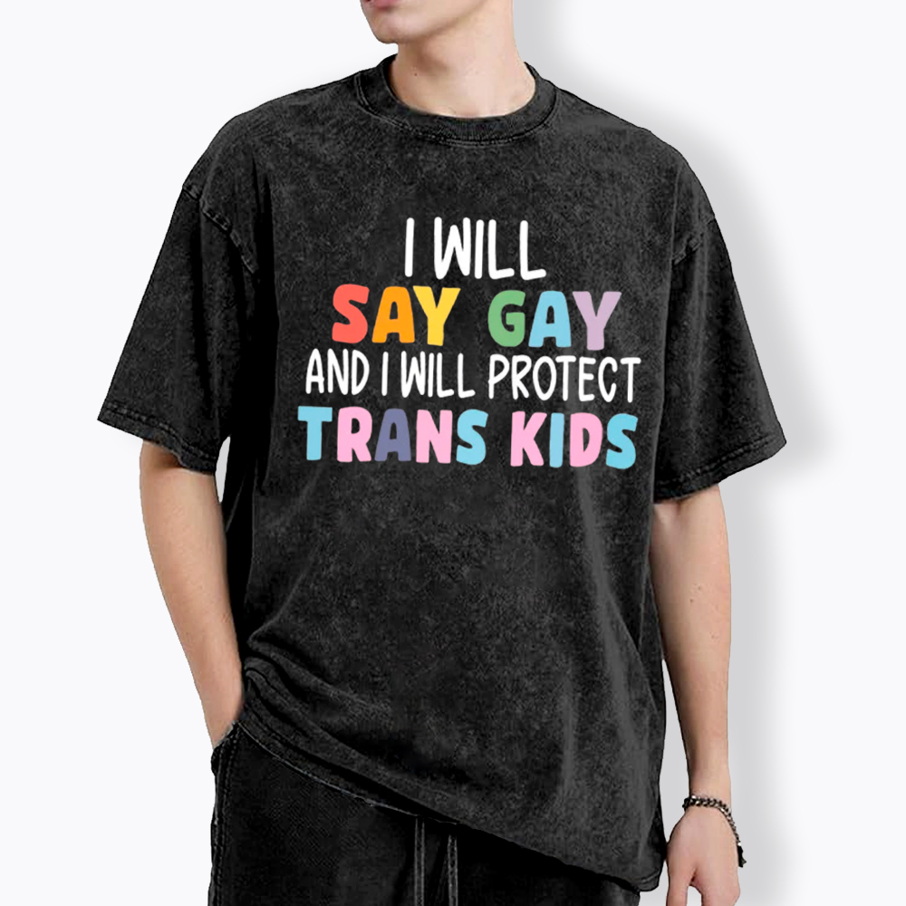 I Will Say Gay Protect Trans Kids Washed T-Shirt