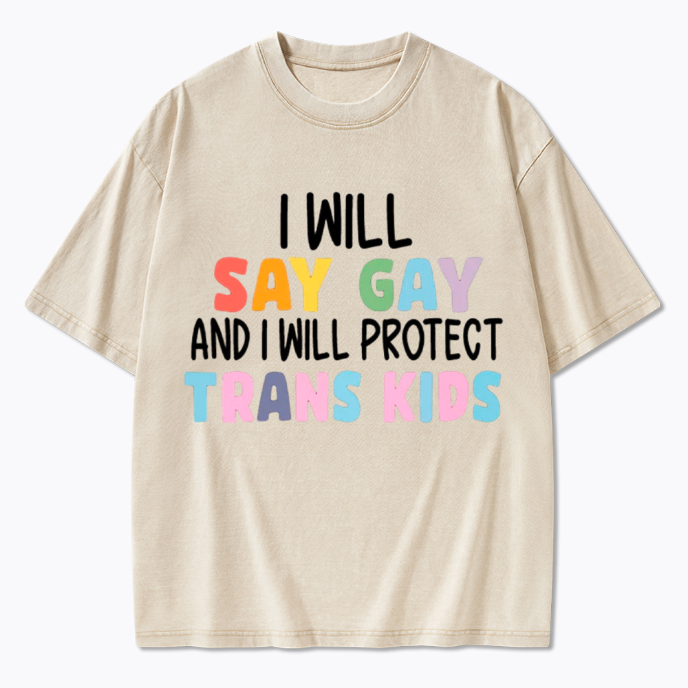 I Will Say Gay Protect Trans Kids Washed T-Shirt