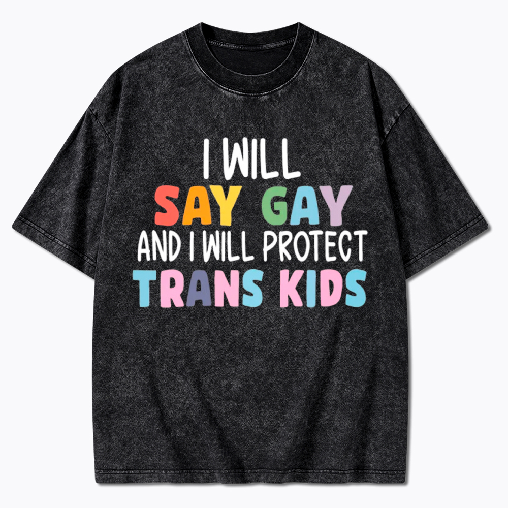 I Will Say Gay Protect Trans Kids Washed T-Shirt