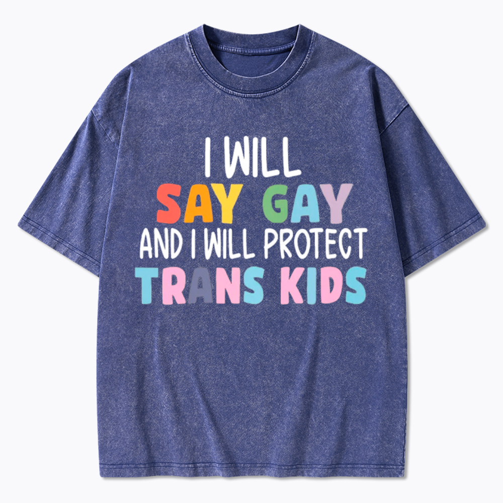 I Will Say Gay Protect Trans Kids Washed T-Shirt