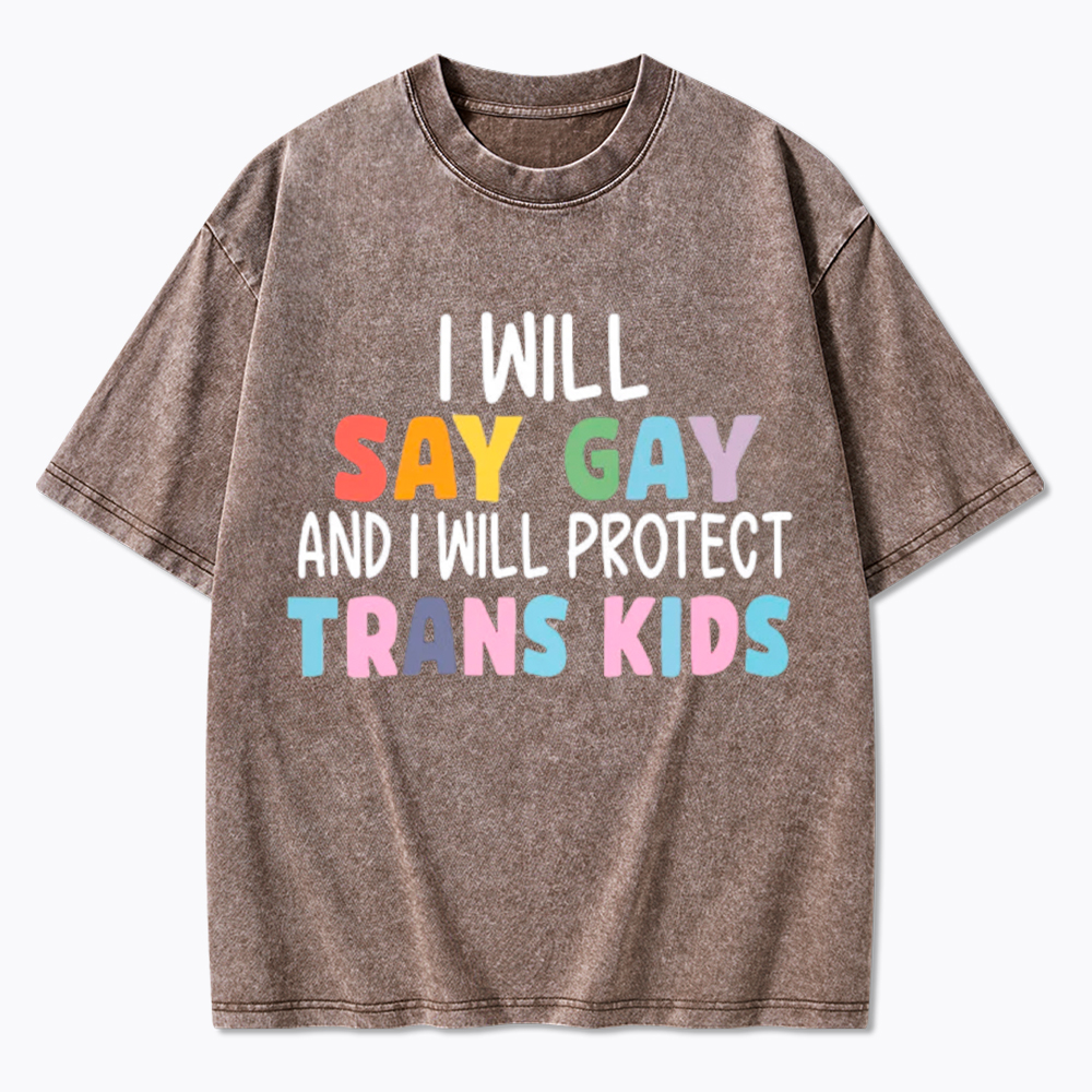 I Will Say Gay Protect Trans Kids Washed T-Shirt