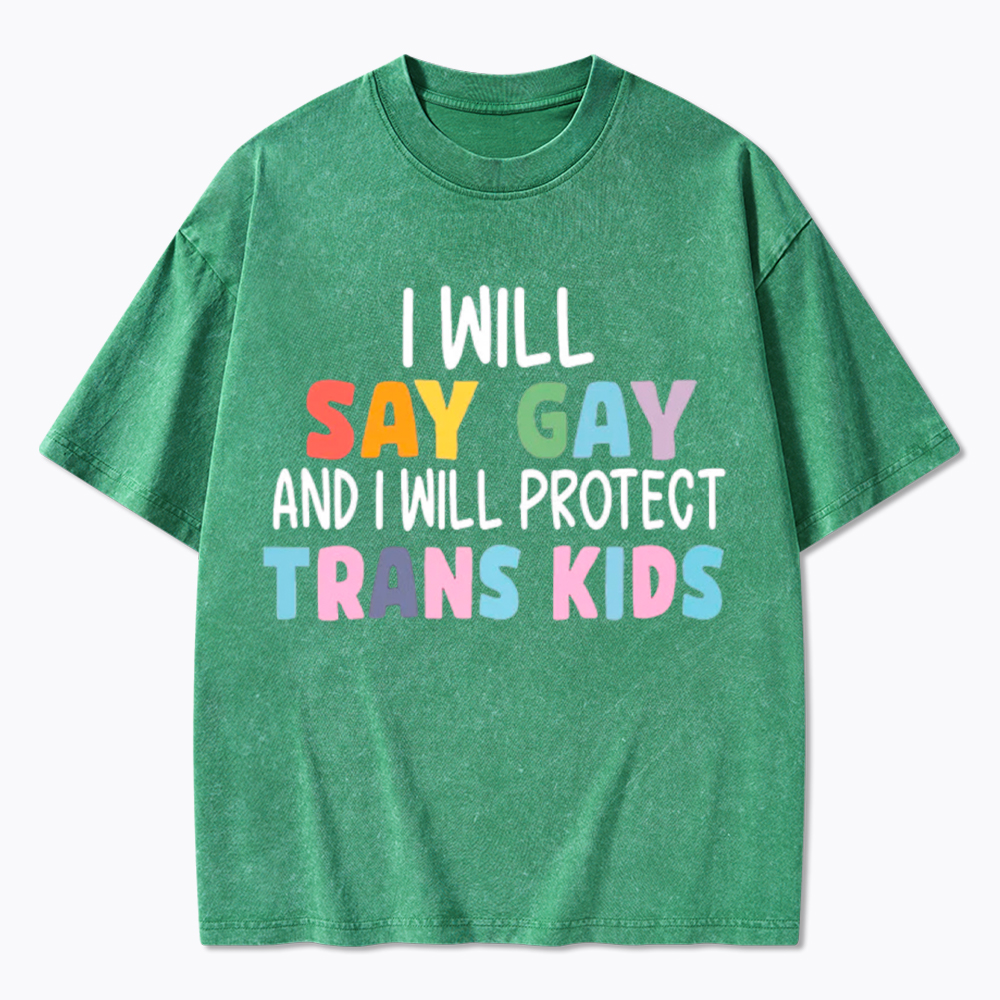 I Will Say Gay Protect Trans Kids Washed T-Shirt