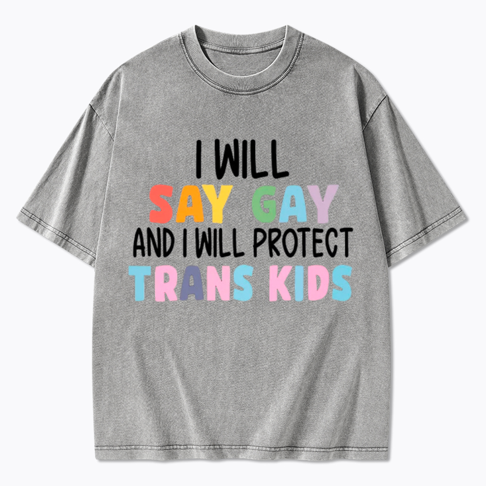 I Will Say Gay Protect Trans Kids Washed T-Shirt
