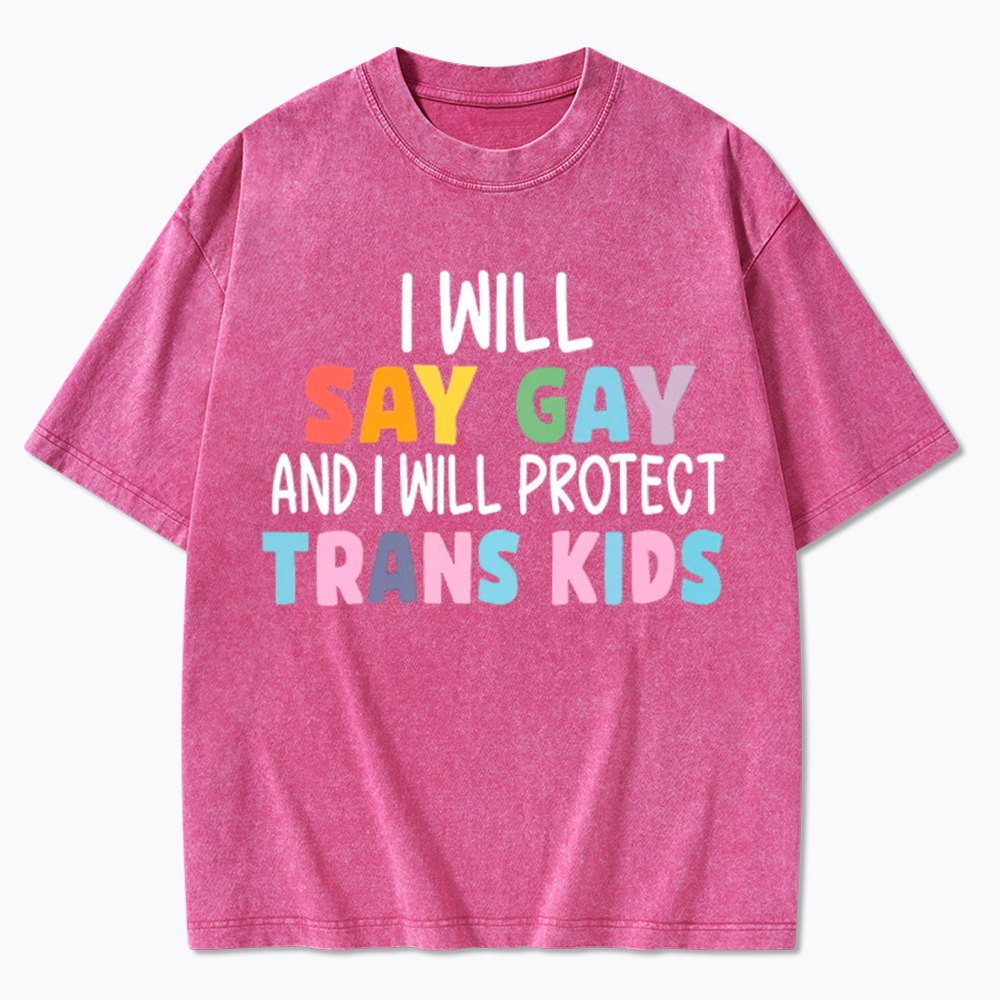 I Will Say Gay Protect Trans Kids Washed T-Shirt