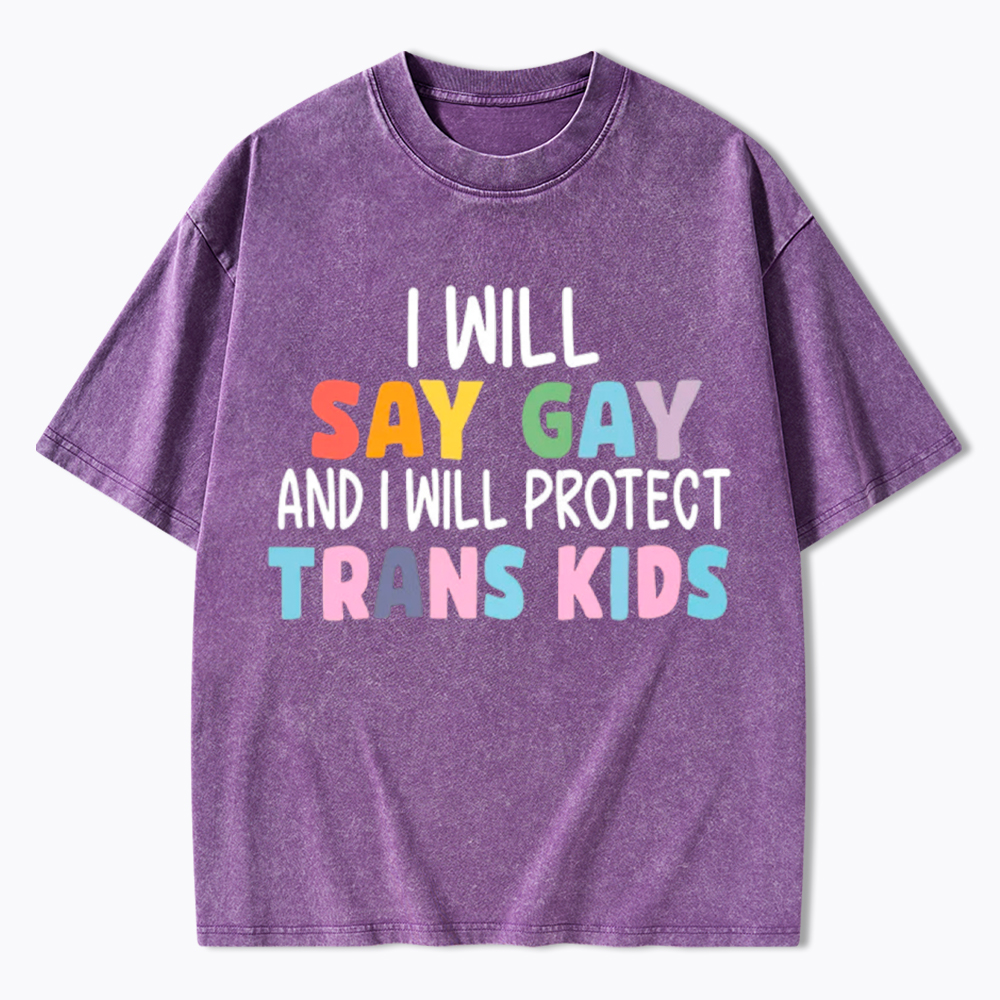 I Will Say Gay Protect Trans Kids Washed T-Shirt