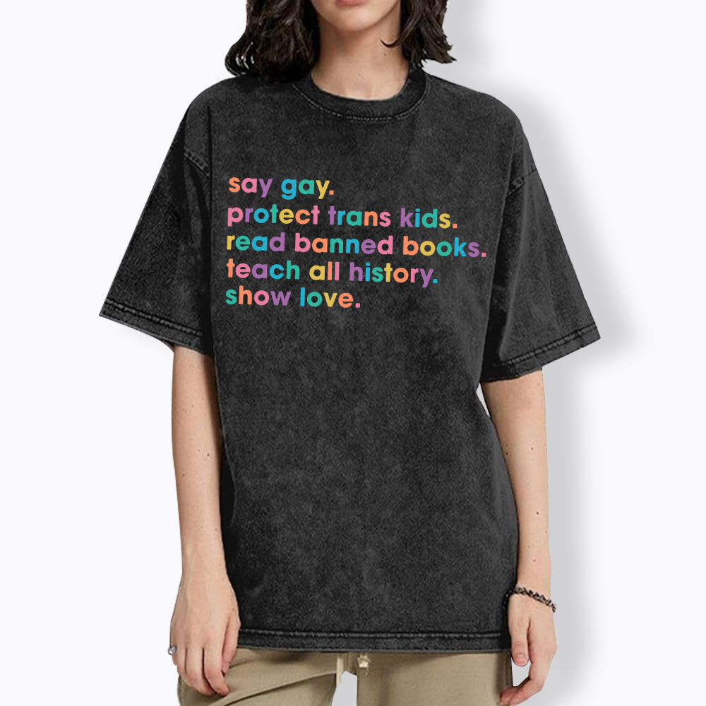 Say Gay Protect Trans Kids Read Banned Books Teach All History Show Love Washed T-Shirt