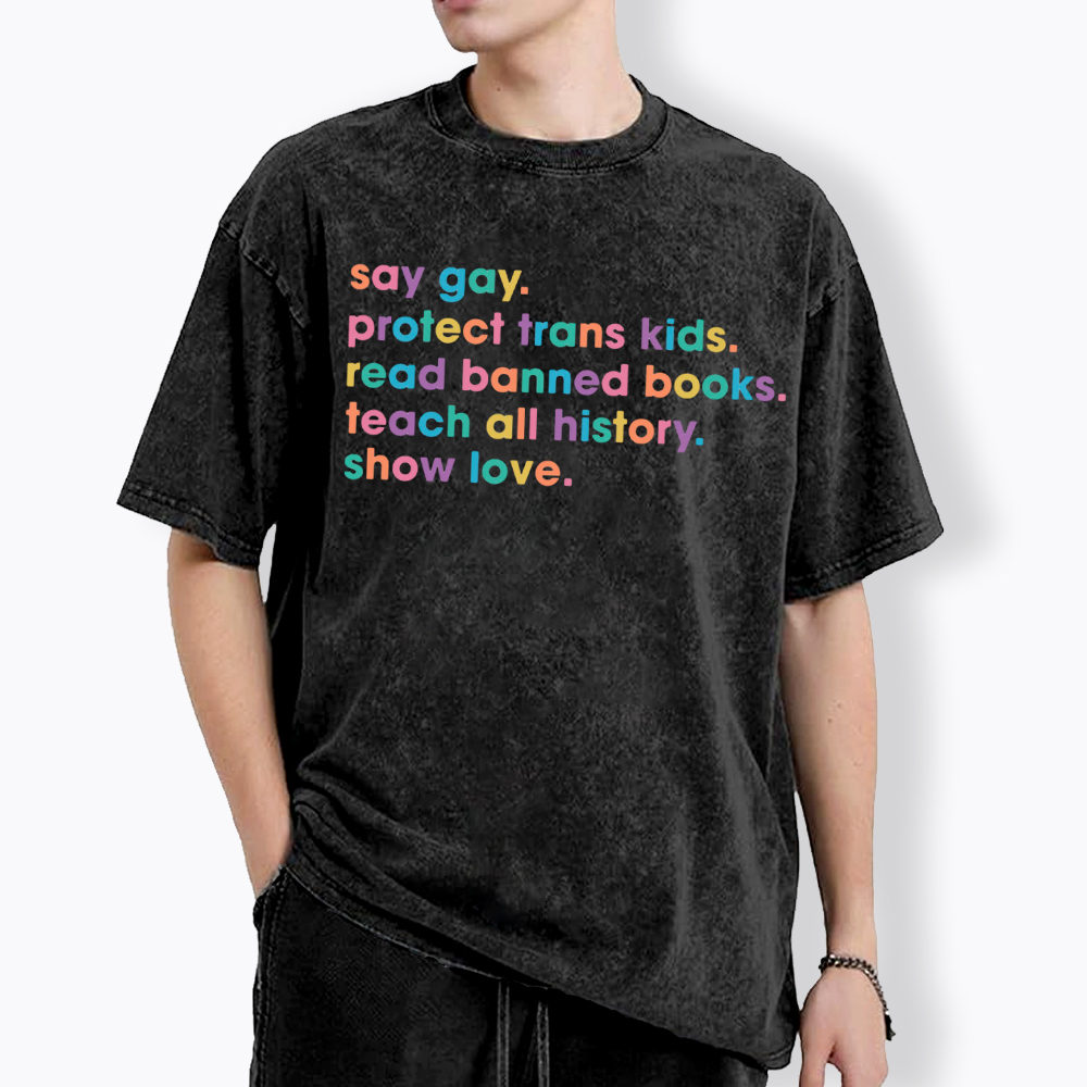 Say Gay Protect Trans Kids Read Banned Books Teach All History Show Love Washed T-Shirt