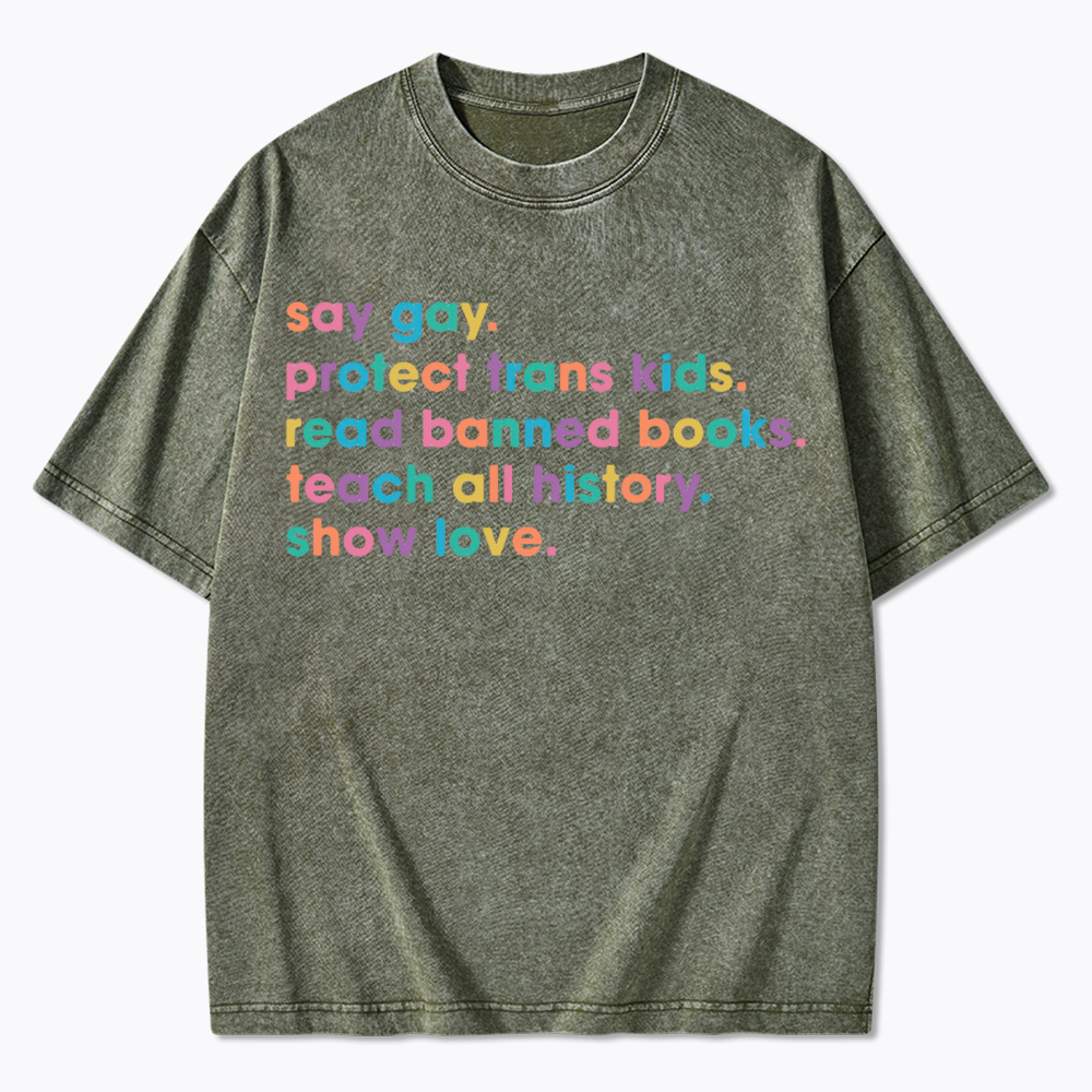 Say Gay Protect Trans Kids Read Banned Books Teach All History Show Love Washed T-Shirt
