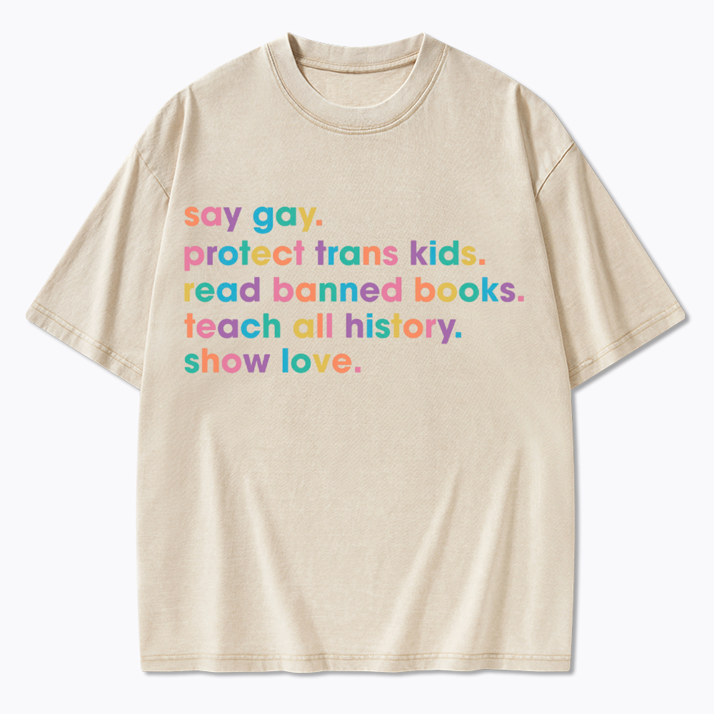 Say Gay Protect Trans Kids Read Banned Books Teach All History Show Love Washed T-Shirt