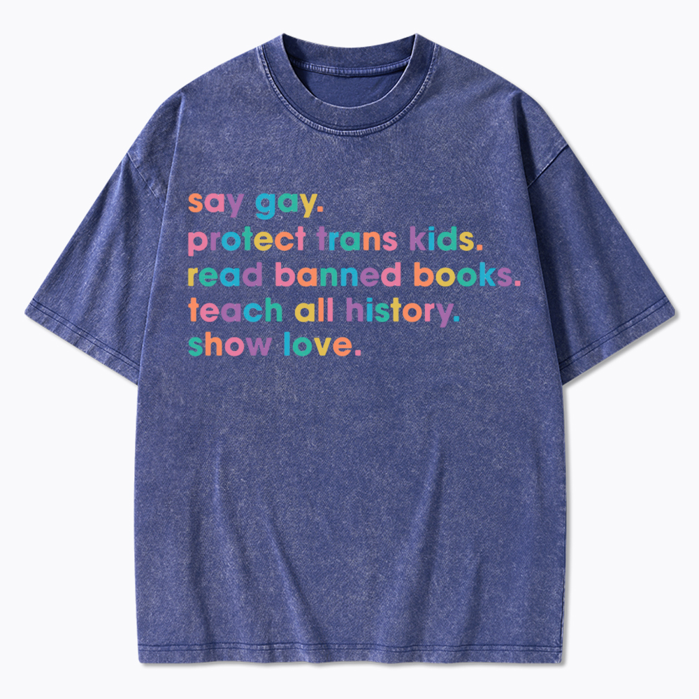 Say Gay Protect Trans Kids Read Banned Books Teach All History Show Love Washed T-Shirt