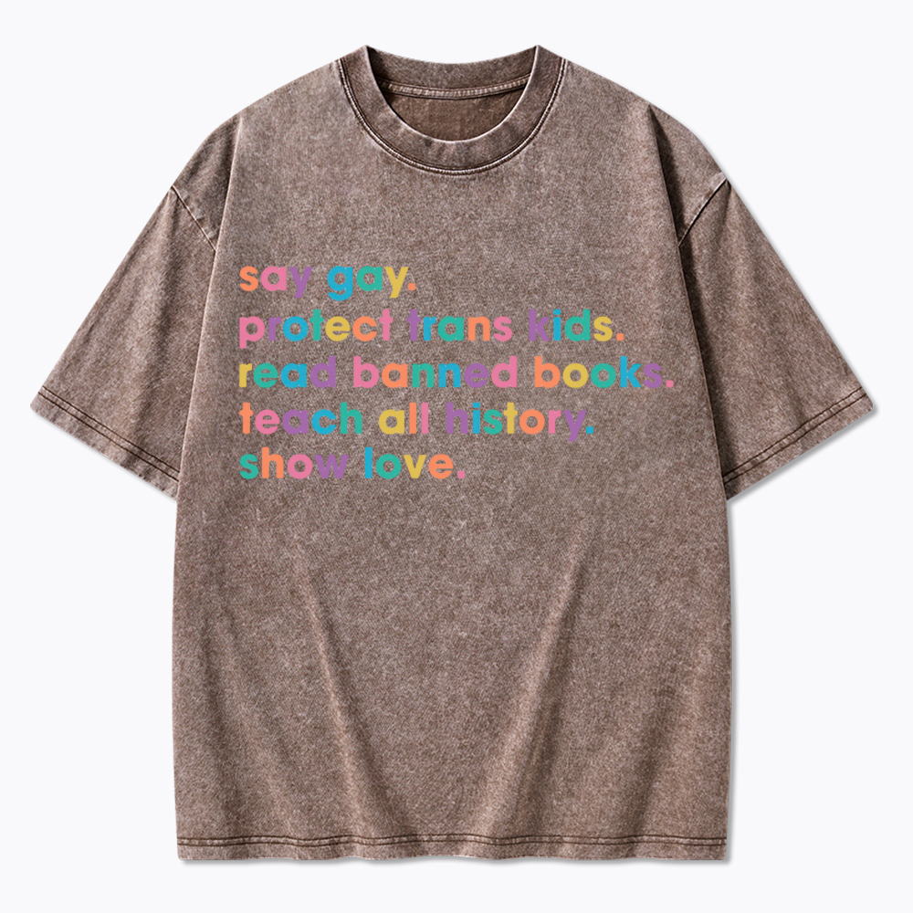 Say Gay Protect Trans Kids Read Banned Books Teach All History Show Love Washed T-Shirt