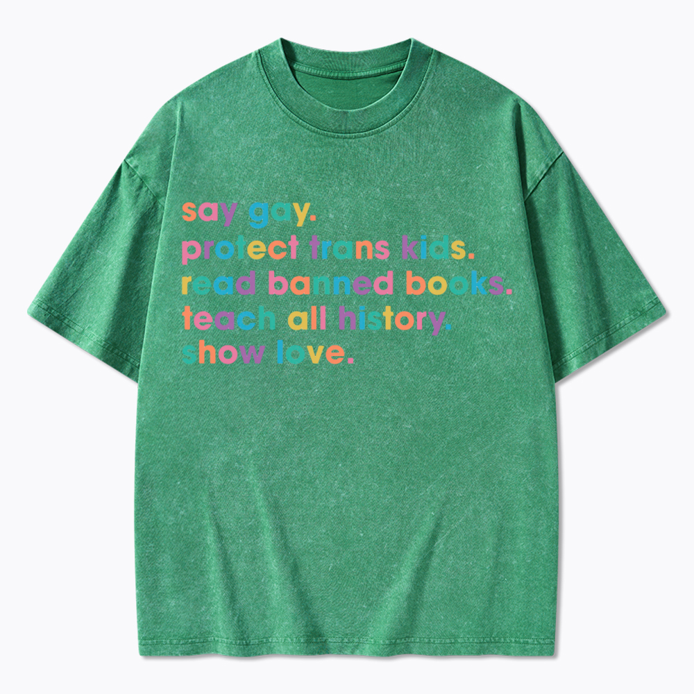 Say Gay Protect Trans Kids Read Banned Books Teach All History Show Love Washed T-Shirt