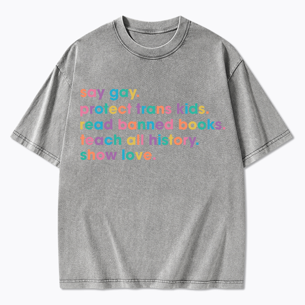 Say Gay Protect Trans Kids Read Banned Books Teach All History Show Love Washed T-Shirt