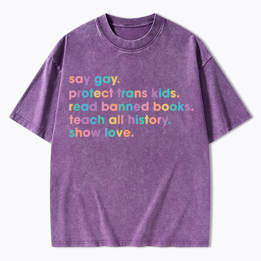 Say Gay Protect Trans Kids Read Banned Books Teach All History Show Love Washed T-Shirt