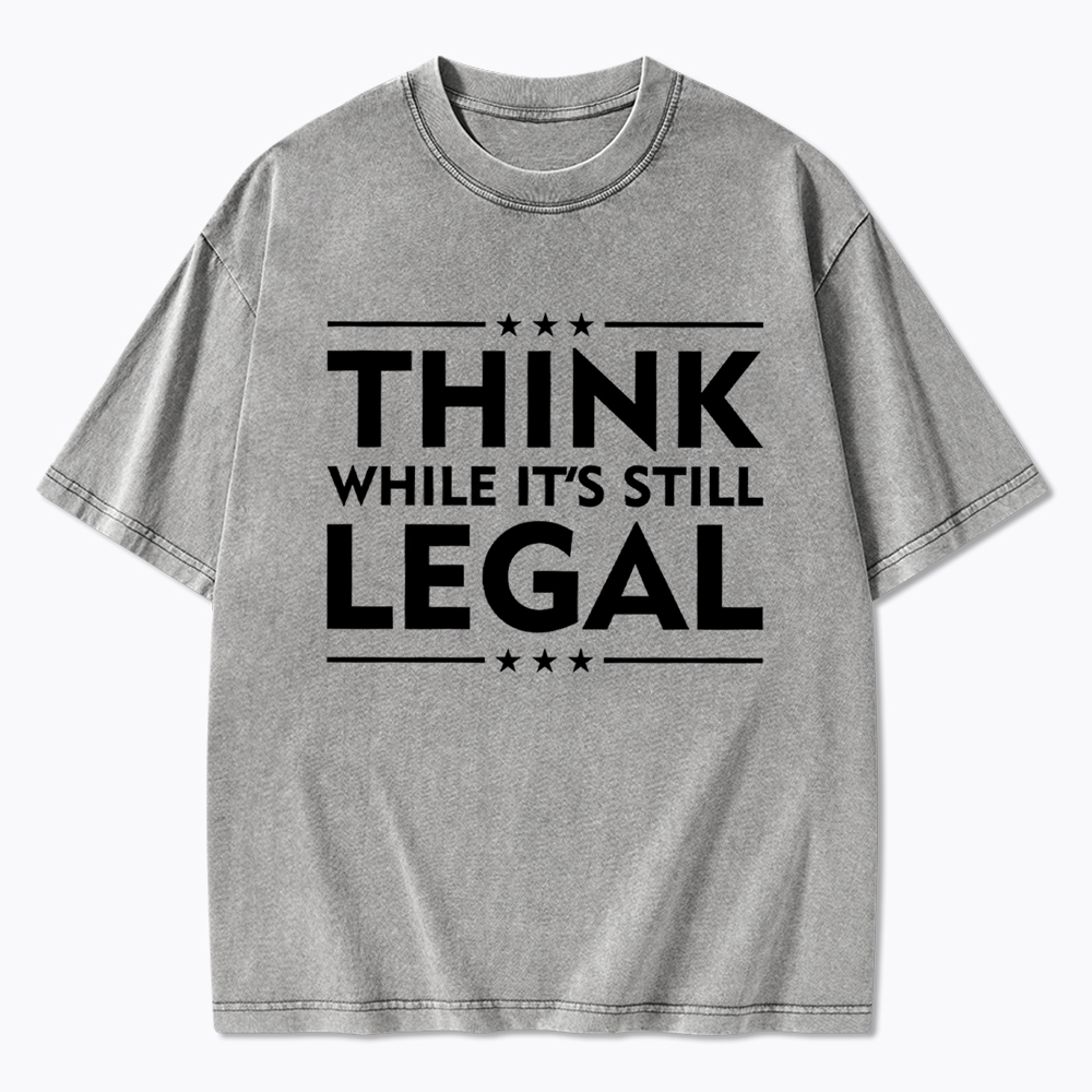 Think While It's Still Legal Washed T-Shirt