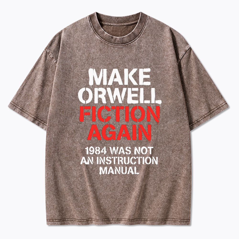Make Orwell Fiction Again 1984 Dystopian Protest Washed T-Shirt
