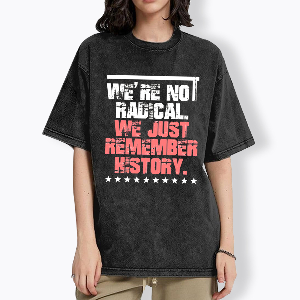 We Are Not Radical Just Remember History Washed T-Shirt