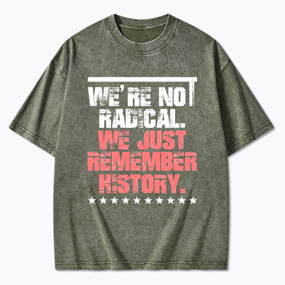 We Are Not Radical Just Remember History Washed T-Shirt