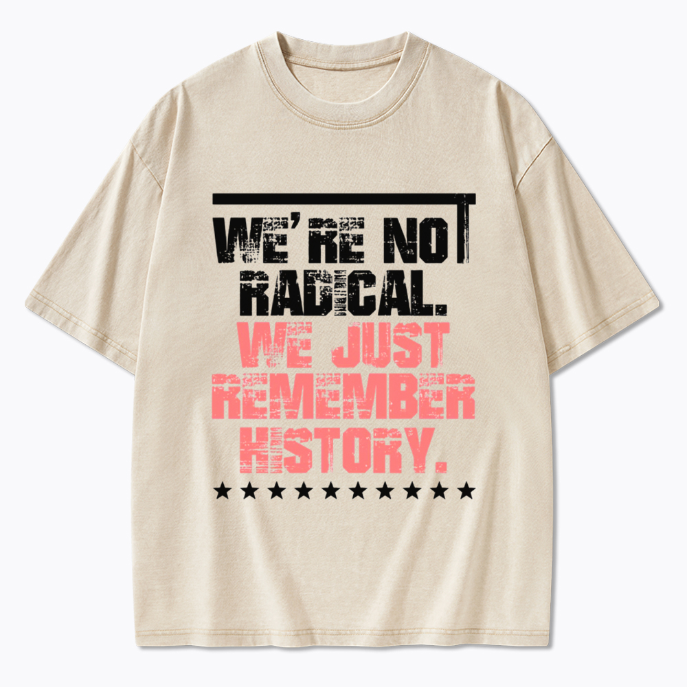 We Are Not Radical Just Remember History Washed T-Shirt