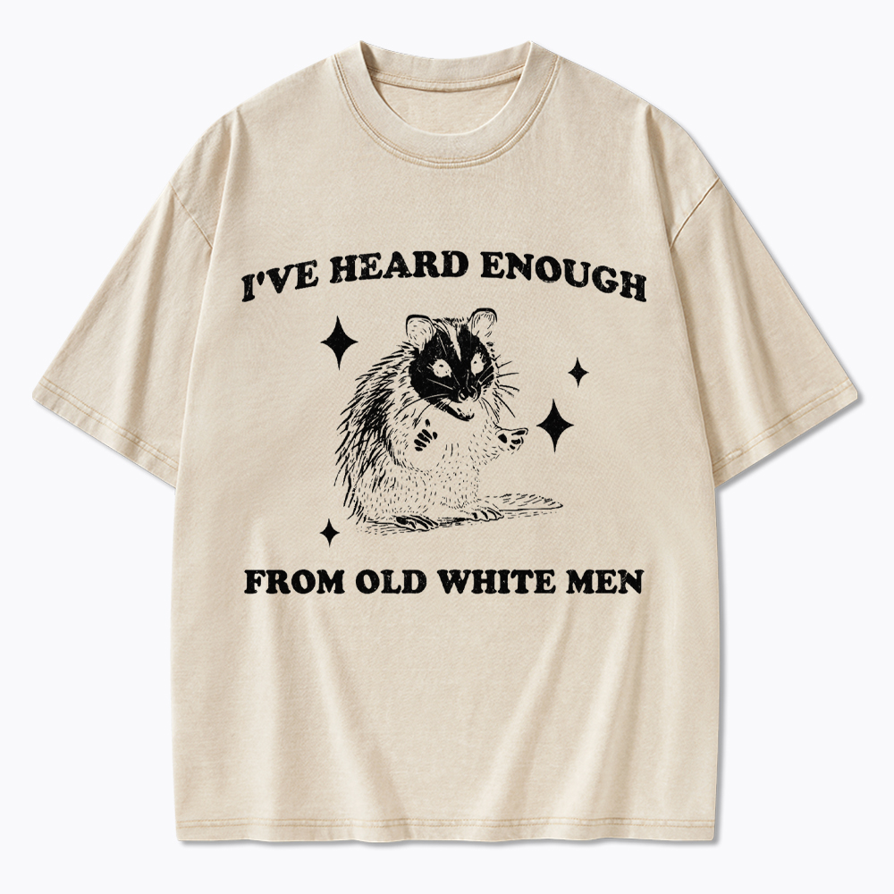 I've Heard Enough From Old White Men Washed T-Shirt