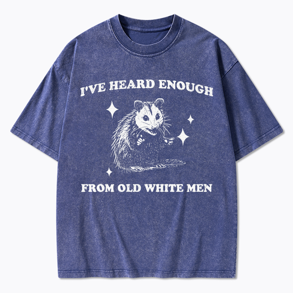 I've Heard Enough From Old White Men Washed T-Shirt