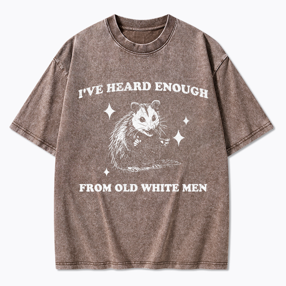 I've Heard Enough From Old White Men Washed T-Shirt