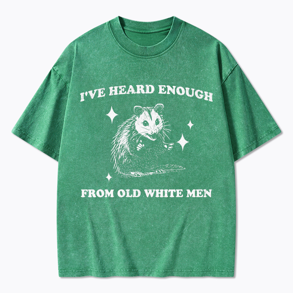 I've Heard Enough From Old White Men Washed T-Shirt