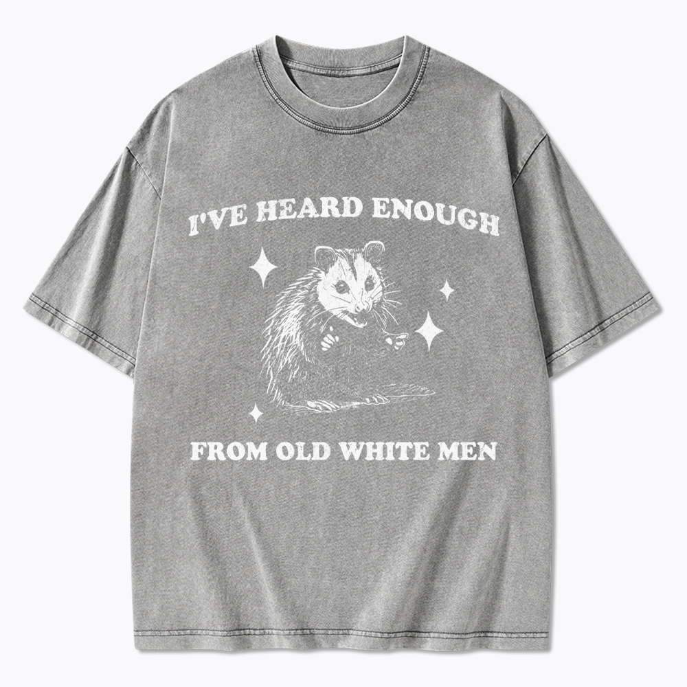 I've Heard Enough From Old White Men Washed T-Shirt