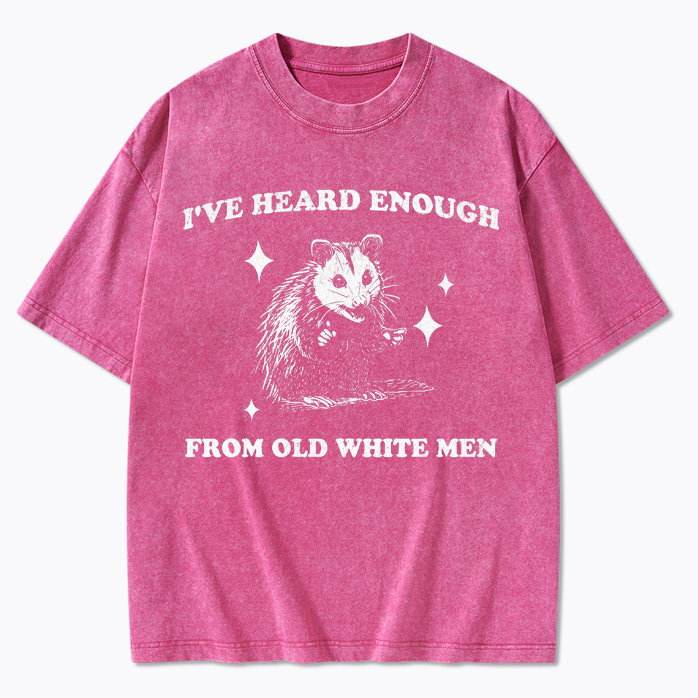 I've Heard Enough From Old White Men Washed T-Shirt